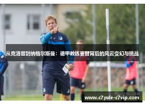 从克洛普到纳格尔斯曼：德甲教练更替背后的风云变幻与挑战