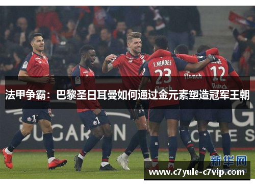 法甲争霸：巴黎圣日耳曼如何通过金元素塑造冠军王朝