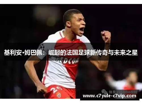 基利安·姆巴佩：崛起的法国足球新传奇与未来之星