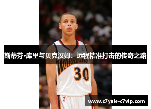 斯蒂芬·库里与贝克汉姆：远程精准打击的传奇之路