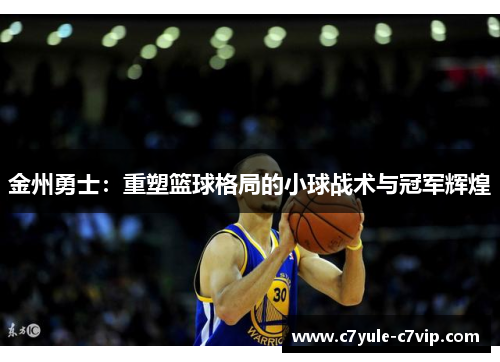 金州勇士：重塑篮球格局的小球战术与冠军辉煌