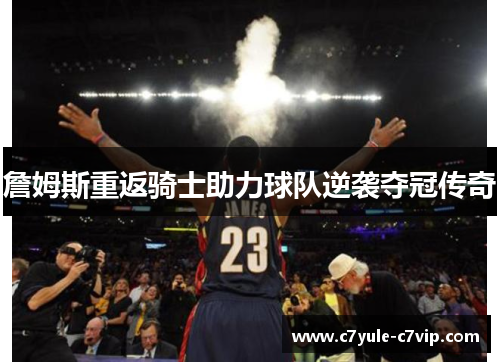詹姆斯重返骑士助力球队逆袭夺冠传奇