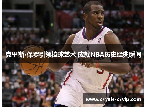 克里斯·保罗引领控球艺术 成就NBA历史经典瞬间