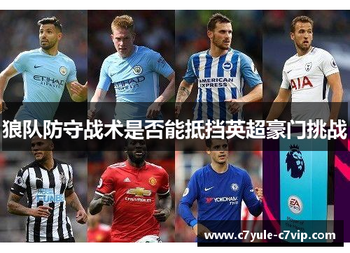 狼队防守战术是否能抵挡英超豪门挑战