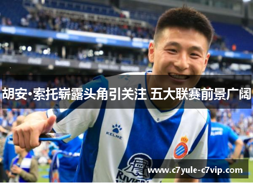 胡安·索托崭露头角引关注 五大联赛前景广阔