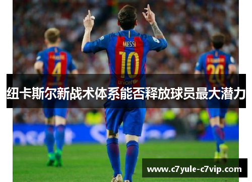 纽卡斯尔新战术体系能否释放球员最大潜力