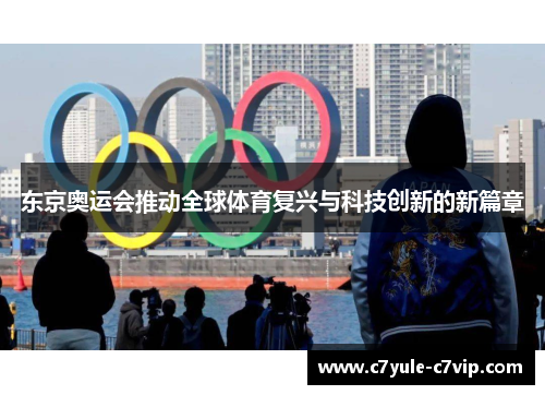 东京奥运会推动全球体育复兴与科技创新的新篇章